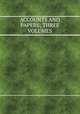 ACCOUNTS AND PAPERS; THREE VOLUMES, 
