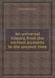 An universal history, from the earliest accounts to the present time, Universal history 