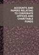 ACCOUNTS AND PAPERS RELATING TO CORPORATE OFFICES AND CHARITABLE FUNDS, 