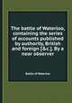 The battle of Waterloo, containing the series of accounts published by authority, British and foreign [&c.]. By a near observer, Battle of Waterloo 