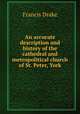 An accurate description and history of the cathedral and metropolitical church of St. Peter, York, Francis Drake 