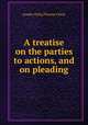 A treatise on the parties to actions, and on pleading, Joseph Chitty,Thomas Chitty 