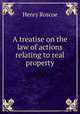 A treatise on the law of actions relating to real property, Henry Roscoe 