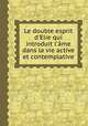 Le double esprit d`Elie qui introduit l`me dans la vie active et contemplative, 
