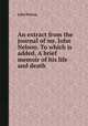An extract from the journal of mr. John Nelson. To which is added, A brief memoir of his life and death, John Nelson 