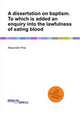 A dissertation on baptism. To which is added an enquiry into the lawfulness of eating blood, Alexander Pirie 