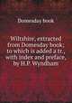Wiltshire, extracted from Domesday book; to which is added a tr., with index and preface, by H.P. Wyndham, Domesday book 