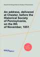 An address, delivered at Chester, before the Historical Society of Pennsylvania, on the 8th of November, 1851, Edward Armstrong,Historical Society of Pennsylvania 