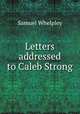 Letters addressed to Caleb Strong, Samuel Whelpley 