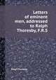 Letters of eminent men, addressed to Ralph Thoresby, F.R.S., Ralph Thoresby 