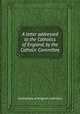 A letter addressed to the Catholics of England, by the Catholic Committee, Committee of English Catholics 