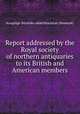 Report addressed by the Royal society of northern antiquaries to its British and American members, Kongelige Nordiske oldskriftselskab (Denmark) 