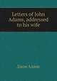 Letters of John Adams, addressed to his wife, John Adams 