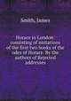 Horace in London: consisting of imitations of the first two books of the odes of Horace. By the authors of Rejected addresses, Smith, James 