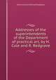 Addresses of the superintendents of the Department of practical art, by H. Cole and R. Redgrave, Henry Cole (sir.),Richard Redgrave 