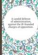 A candid defence of administration, against the ill-founded charges of opposition.., 