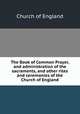 The Book of Common Prayer, and administration of the sacraments, and other rites and ceremonies of the Church of England, Church of England 