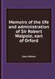 Memoirs of the life and administration of Sir Robert Walpole, earl of Orford, Coxe, William 
