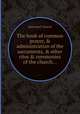 The book of common prayer, & administration of the sacraments, & other rites & ceremonies of the church..., Episcopal Church 