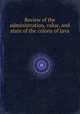 Review of the administration, value, and state of the colony of Java, 