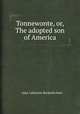 Tonnewonte, or, The adopted son of America, Julia Catherine Beckwith Hart 