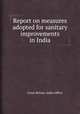 Report on measures adopted for sanitary improvements in India, Great Britain. India Office 