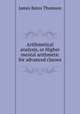 Arithmetical analysis, or Higher mental arithmetic for advanced classes, James Bates Thomson 