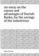 An essay on the nature and advantages of Parrish Banks, for the savings of the industrious, Henry Duncan 