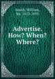 Advertise. How? When? Where?, Smith, William, Sir, 1813-1893 