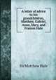 A letter of advice to his grandchildren, Matthew, Gabriel, Anne, Mary, and Frances Hale, Sir Matthew Hale 