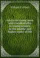 Advice to young men, and (incidentally) to young women, in the middle and higher ranks of life, William Cobbett 
