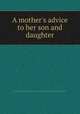 A mother`s advice to her son and daughter, 