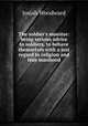 The soldier`s monitor: being serious advice to soldiers, to behave themselves with a just regard to religion and true manhood, Josiah Woodward 
