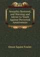 Sexuality Restored, and Warning and Advice to Youth Against Perverted Amativeness, Orson Squire Fowler 