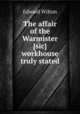 The affair of the Warmister [sic] workhouse truly stated, Edward Wilton 