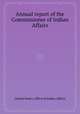 Annual report of the Commissioner of Indian Affairs, United States. Office of Indian Affairs 