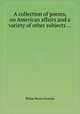A collection of poems, on American affairs and a variety of other subjects ..., Philip Morin Freneau 