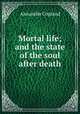 Mortal life; and the state of the soul after death, Alexander Copland 