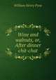 Wine and walnuts, or, After dinner chit-chat, William Henry Pyne 