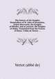 The history of the Knights Hospitallers of St. John of Jerusalem; styled afterwards, the Knights of Rhodes, and at present, the Knights of Malta. Translated from the French of Mons. l`Abbe de Vertot. ..., 