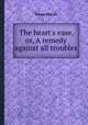 The heart`s ease, or, A remedy against all troubles, Simon Patrick 