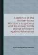 A defense of the Answer to mr. Whiston`s suspicions, and an answer to his charge of forgery against Athanasius, Styan Thirlby,William Whiston 