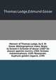 Memoir of Thomas Lodge, by E. W. Gosse. Bibliographical index. Reply to Gosson`s Schoole of abuse 1580? An alarum against vsurers, 1584. Scillaes metamorphosis, 1589. Rosalynde; Euphues golden legacie, 1590, Thomas Lodge,Edmund Gosse 