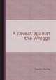 A caveat against the Whiggs, Charles Hornby 