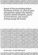 Report of the proceedings before the House of lords, on a bill of pains and penalties against Her Majesty, Caroline Amelia Elizabeth, queen of Great Britain, and consort of King George the Fourth, редактор(ы): Joseph Nightingale 