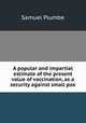 A popular and impartial estimate of the present value of vaccination, as a security against small pox, Samuel Plumbe 
