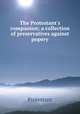 The Protestant`s companion; a collection of preservatives against popery, Protestant 