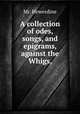 A collection of odes, songs, and epigrams, against the Whigs,, Mr. Hewerdine 