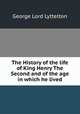 The History of the life of King Henry The Second and of the age in which he lived, George Lord Lyttelton 