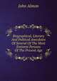 Biographical, Literary And Political Anecdotes Of Several Of The Most Eminent Persons Of The Present Age, John Almon 